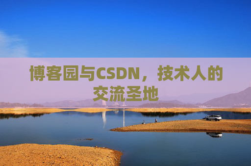 博客园与CSDN,技术人的交流圣地